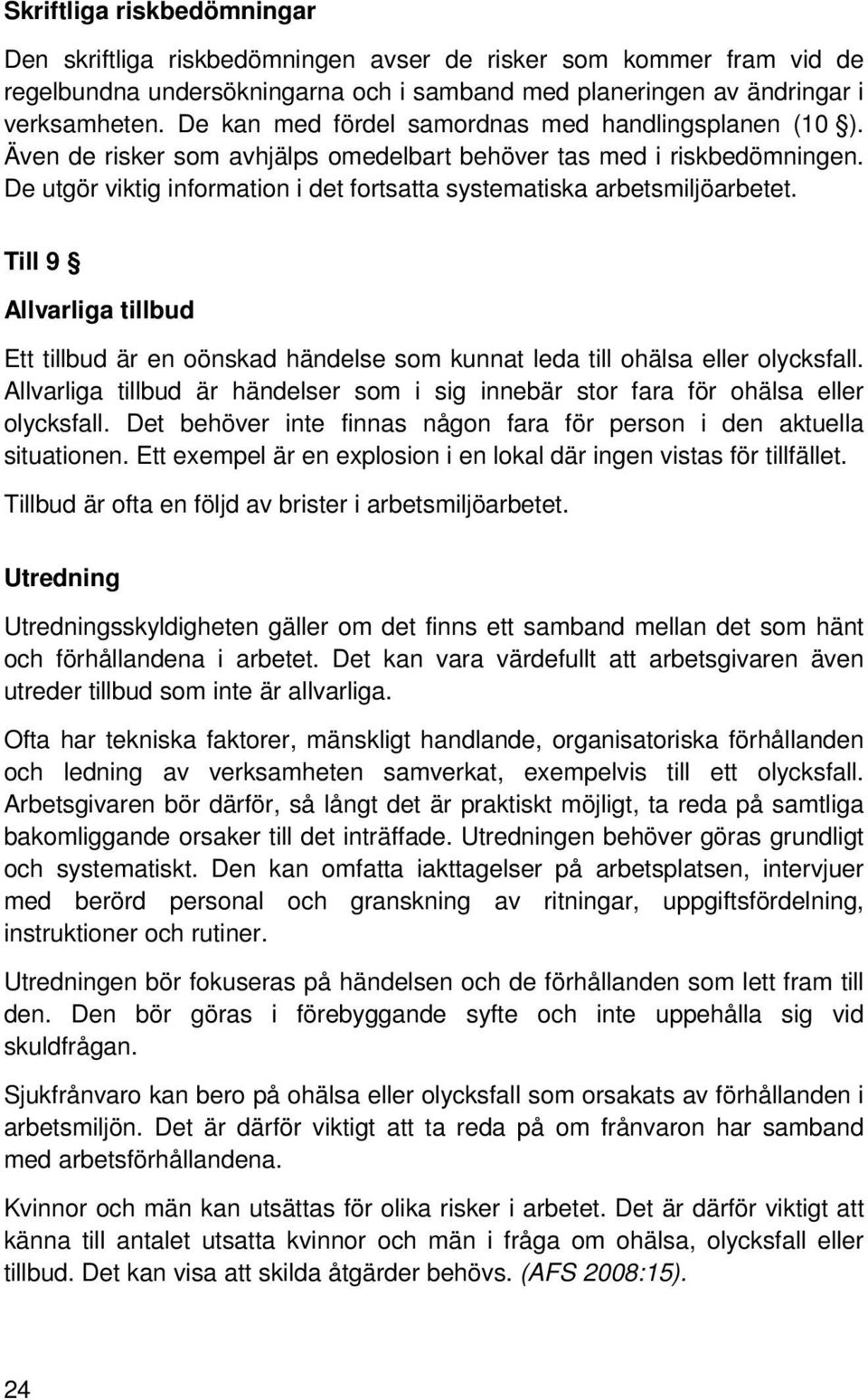 De utgör viktig information i det fortsatta systematiska arbetsmiljöarbetet. Till 9 Allvarliga tillbud Ett tillbud är en oönskad händelse som kunnat leda till ohälsa eller olycksfall.