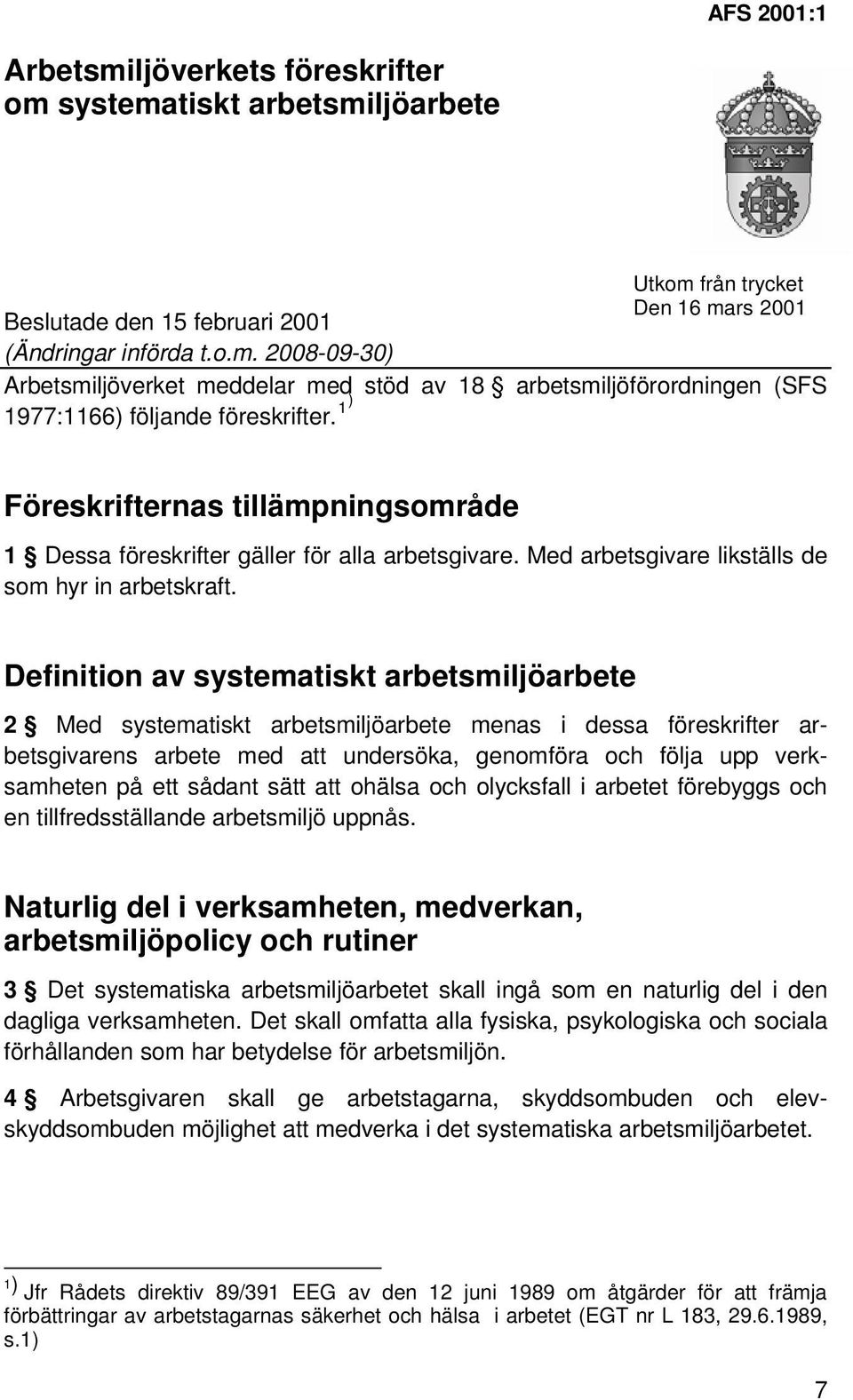 Definition av systematiskt arbetsmiljöarbete 2 Med systematiskt arbetsmiljöarbete menas i dessa föreskrifter arbetsgivarens arbete med att undersöka, genomföra och följa upp verksamheten på ett