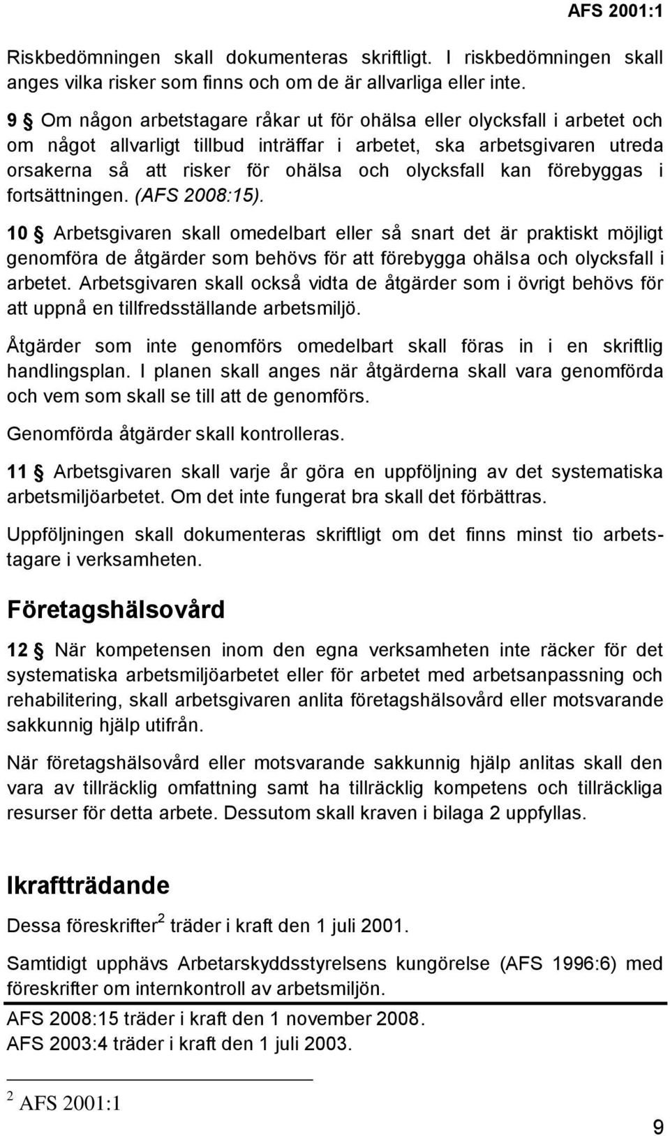 kan förebyggas i fortsättningen. (AFS 2008:15).