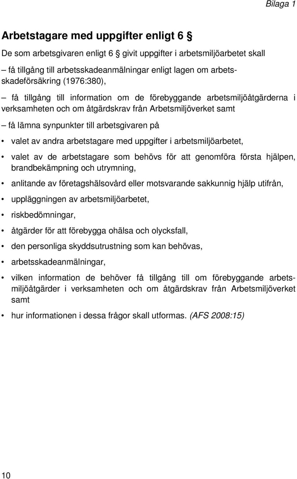 andra arbetstagare med uppgifter i arbetsmiljöarbetet, valet av de arbetstagare som behövs för att genomföra första hjälpen, brandbekämpning och utrymning, anlitande av företagshälsovård eller