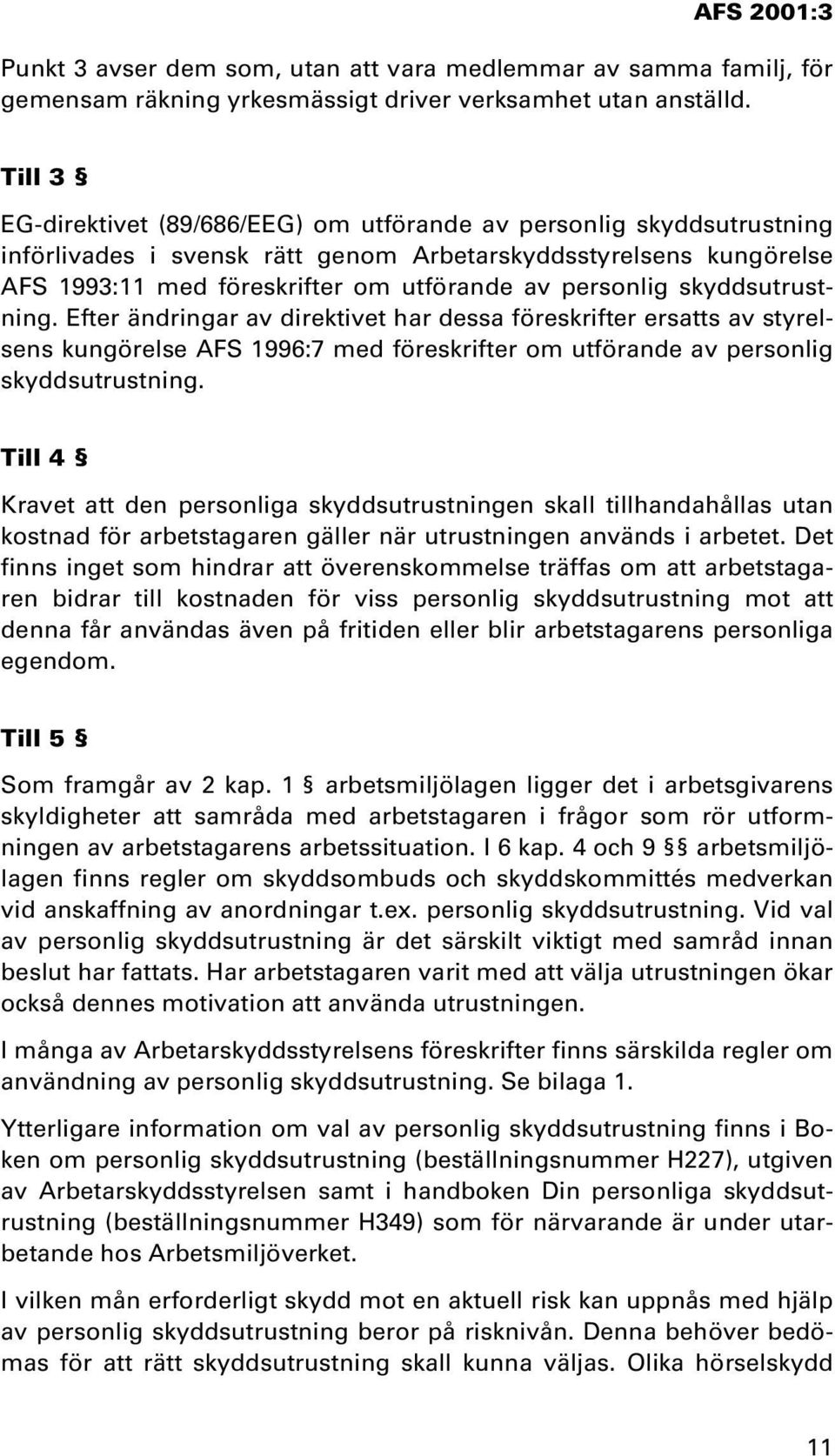 skyddsutrustning. Efter ändringar av direktivet har dessa föreskrifter ersatts av styrelsens kungörelse AFS 1996:7 med föreskrifter om utförande av personlig skyddsutrustning.