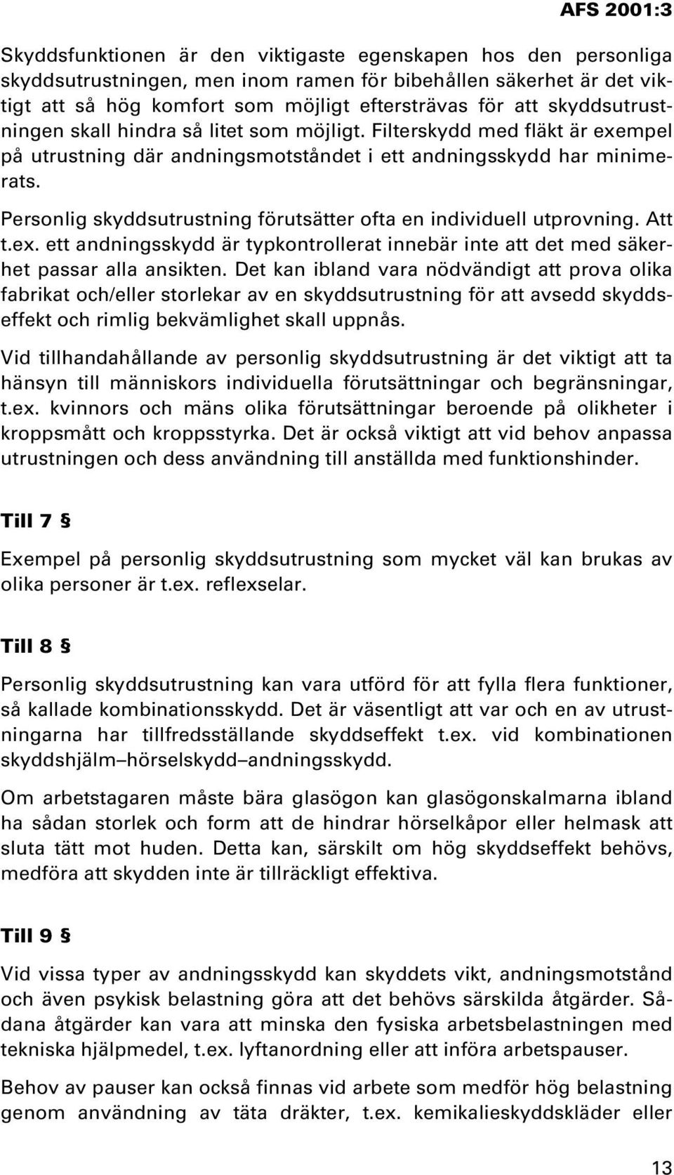 Personlig skyddsutrustning förutsätter ofta en individuell utprovning. Att t.ex. ett andningsskydd är typkontrollerat innebär inte att det med säkerhet passar alla ansikten.