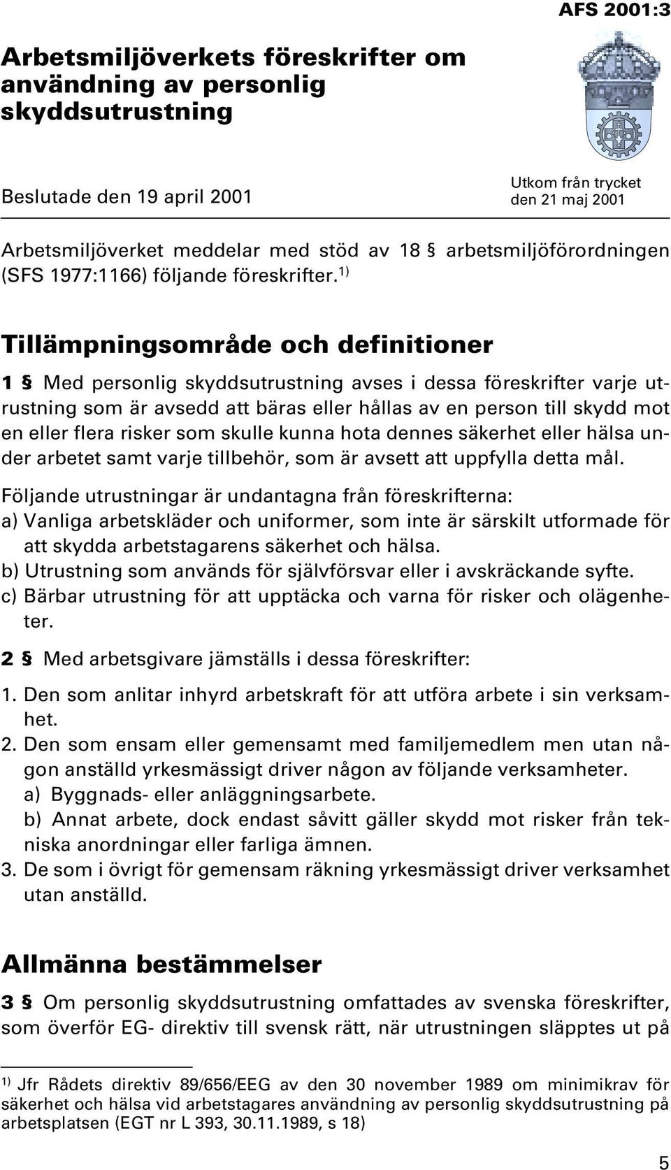 1) Tillämpningsområde och definitioner 1 Med personlig skyddsutrustning avses i dessa föreskrifter varje utrustning som är avsedd att bäras eller hållas av en person till skydd mot en eller flera