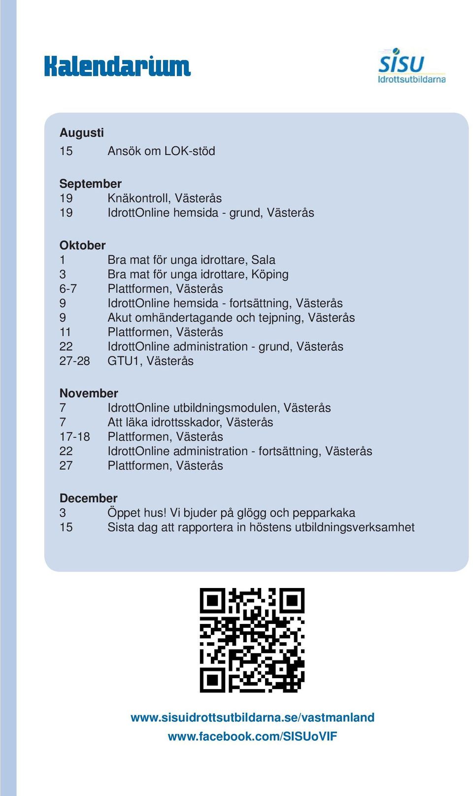 27-28 GTU1, Västerås November 7 IdrottOnline utbildningsmodulen, Västerås 7 Att läka idrottsskador, Västerås 17-18 Plattformen, Västerås 22 IdrottOnline administration - fortsättning, Västerås 27