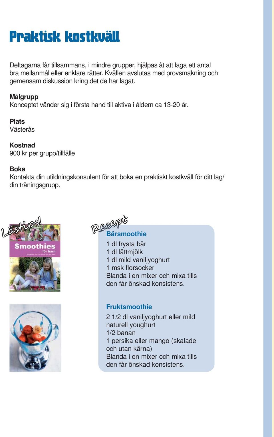 Plats Västerås Kostnad 900 kr per grupp/tillfälle Boka Kontakta din utildningskonsulent för att boka en praktiskt kostkväll för ditt lag/ din träningsgrupp. Lästips!