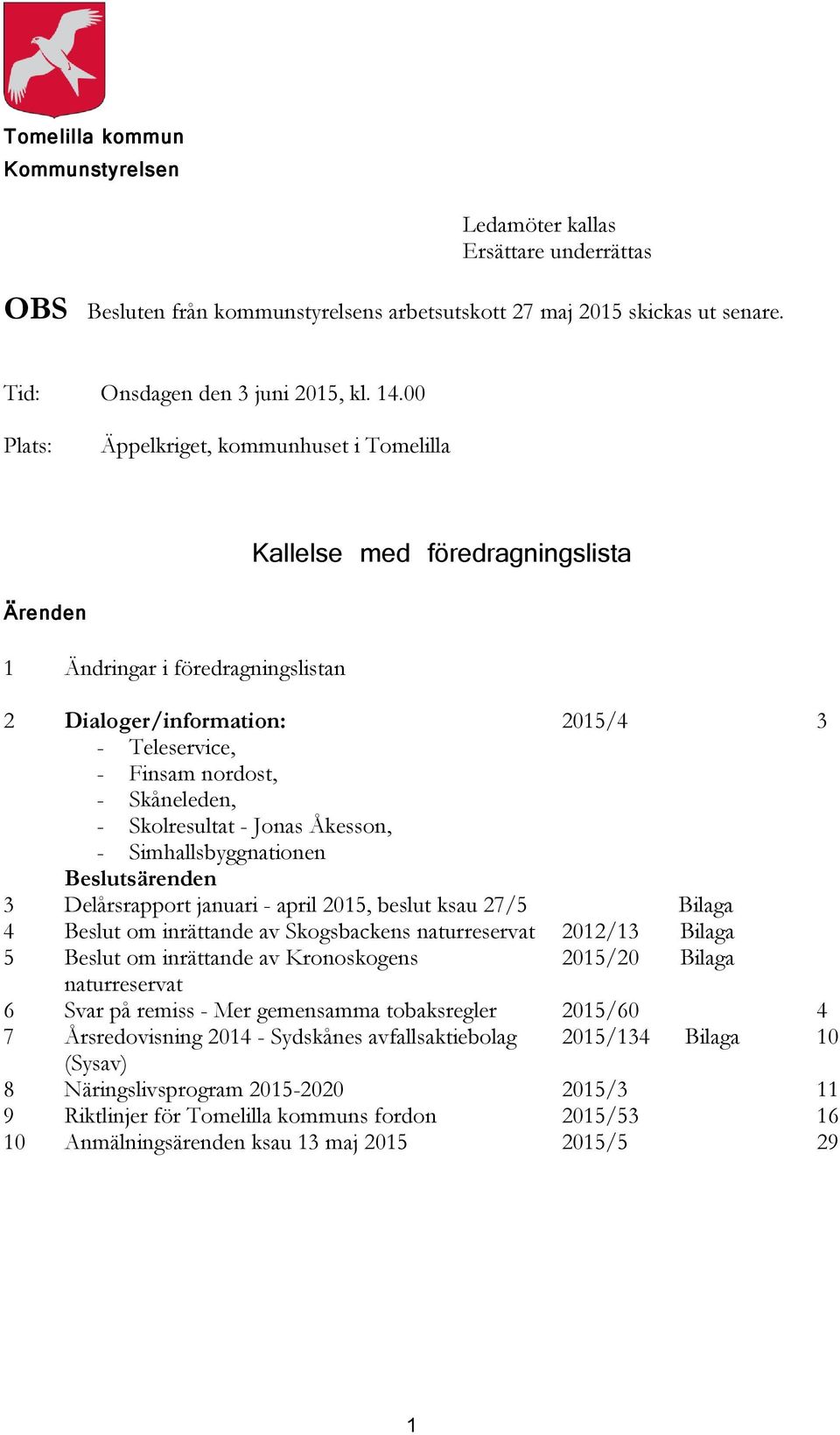 Skåneleden, - Skolresultat - Jonas Åkesson, - Simhallsbyggnationen Beslutsärenden 3 Delårsrapport januari - april 2015, beslut ksau 27/5 Bilaga 4 Beslut om inrättande av Skogsbackens naturreservat