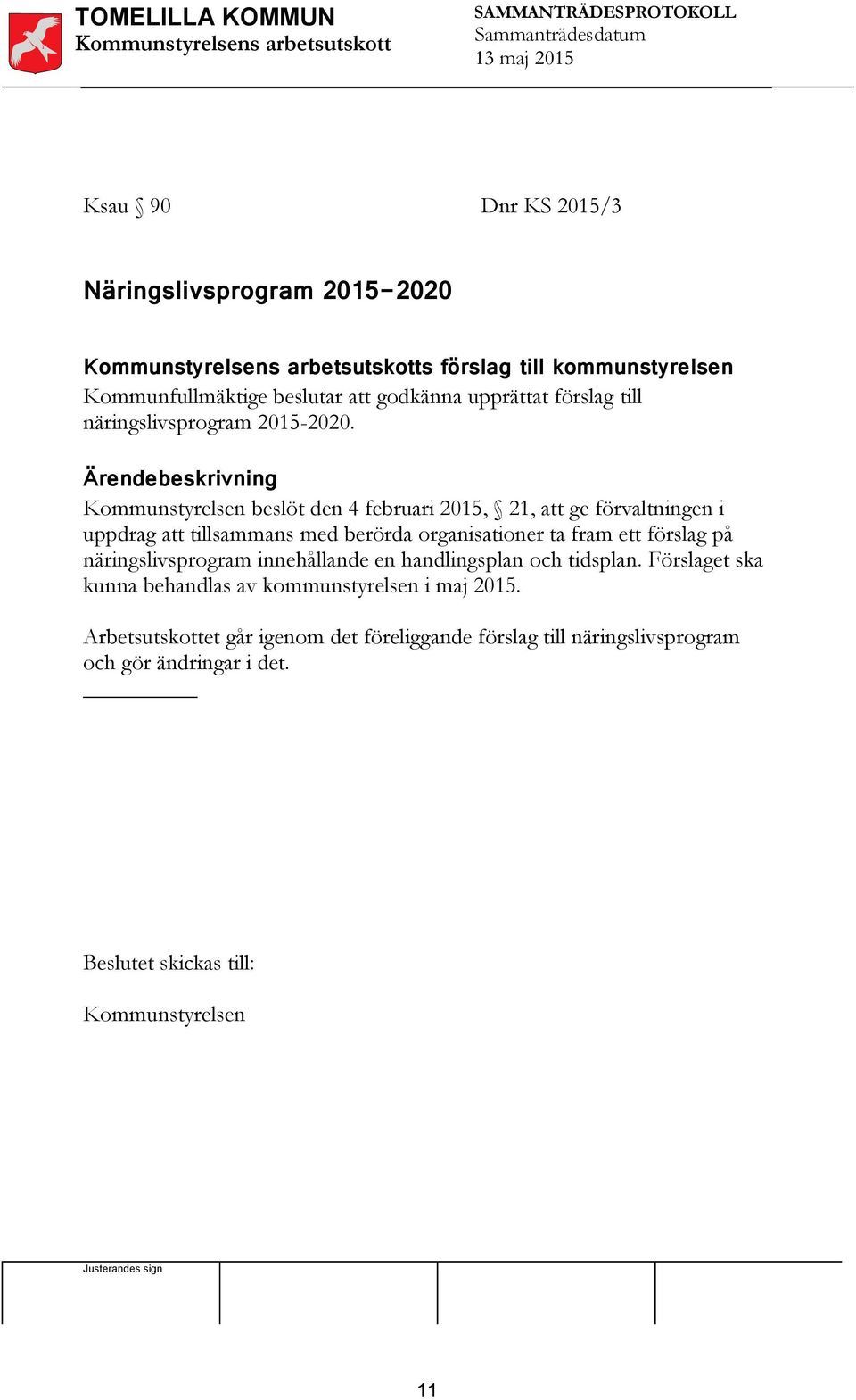 Ärendebeskrivning Kommunstyrelsen beslöt den 4 februari 2015, 21, att ge förvaltningen i uppdrag att tillsammans med berörda organisationer ta fram ett förslag på näringslivsprogram