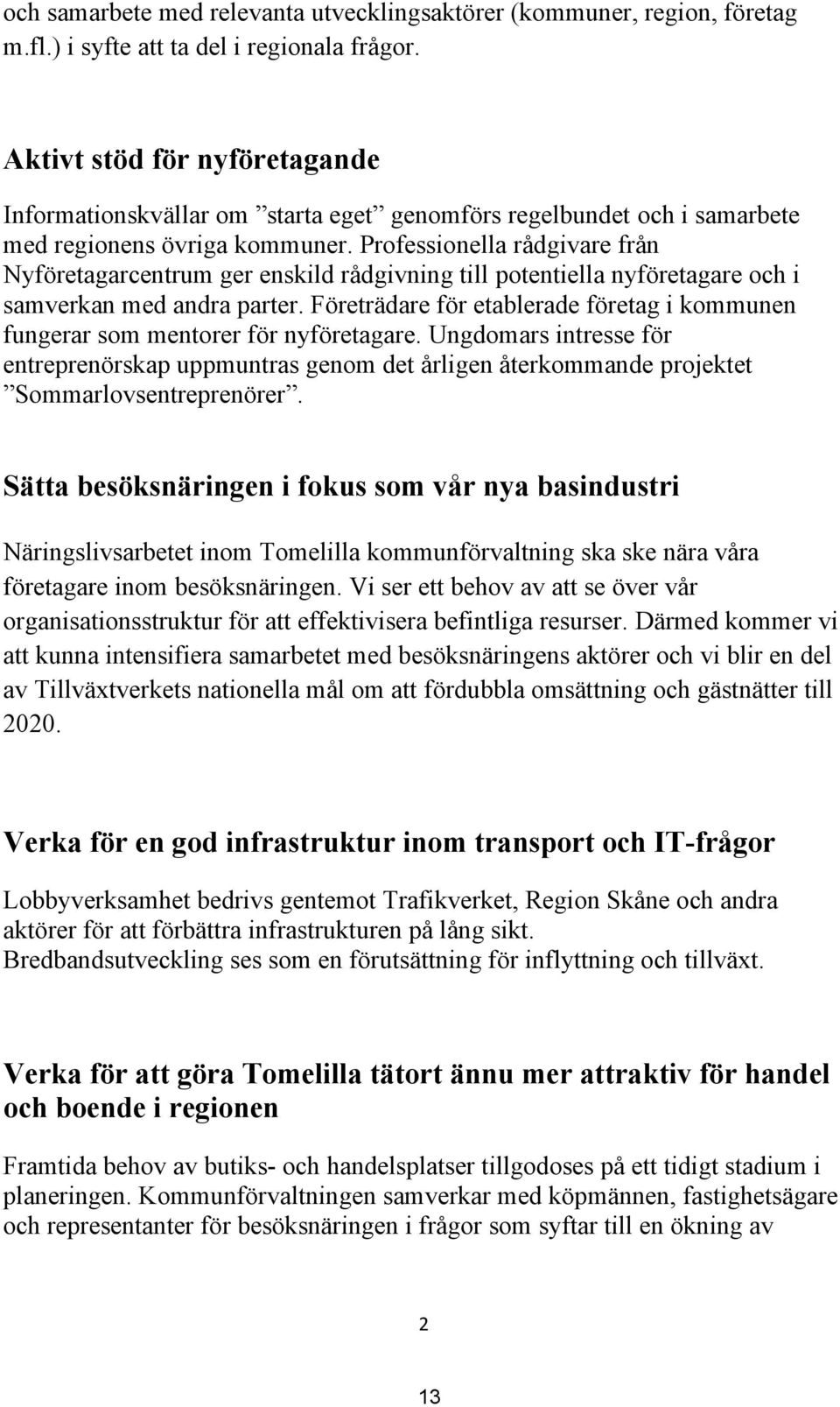 Professionella rådgivare från Nyföretagarcentrum ger enskild rådgivning till potentiella nyföretagare och i samverkan med andra parter.