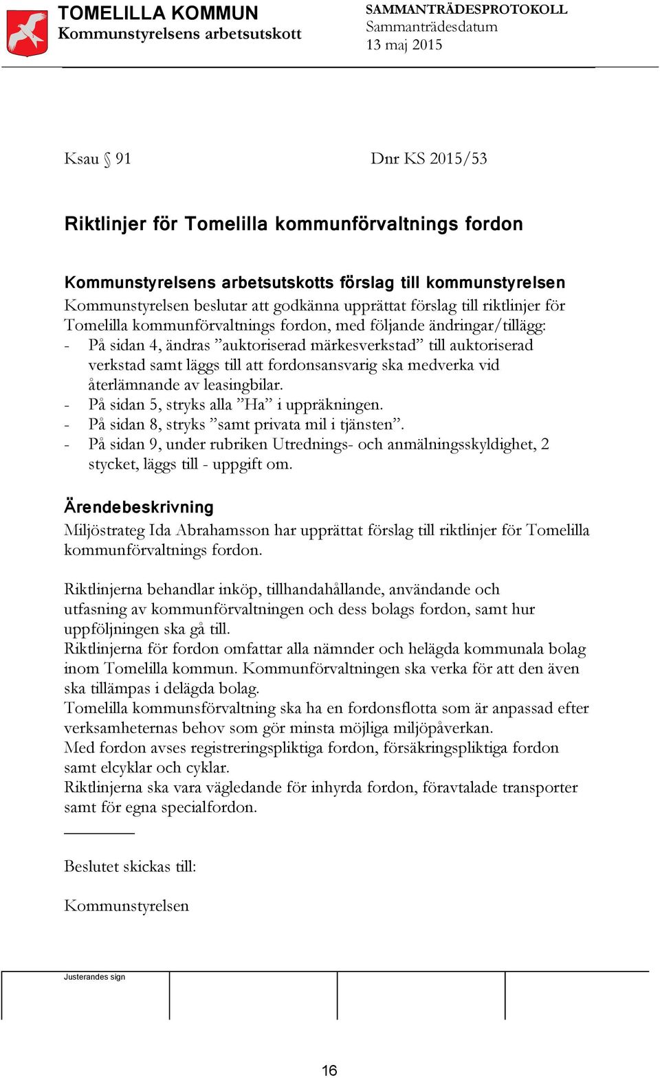 4, ändras auktoriserad märkesverkstad till auktoriserad verkstad samt läggs till att fordonsansvarig ska medverka vid återlämnande av leasingbilar. - På sidan 5, stryks alla Ha i uppräkningen.