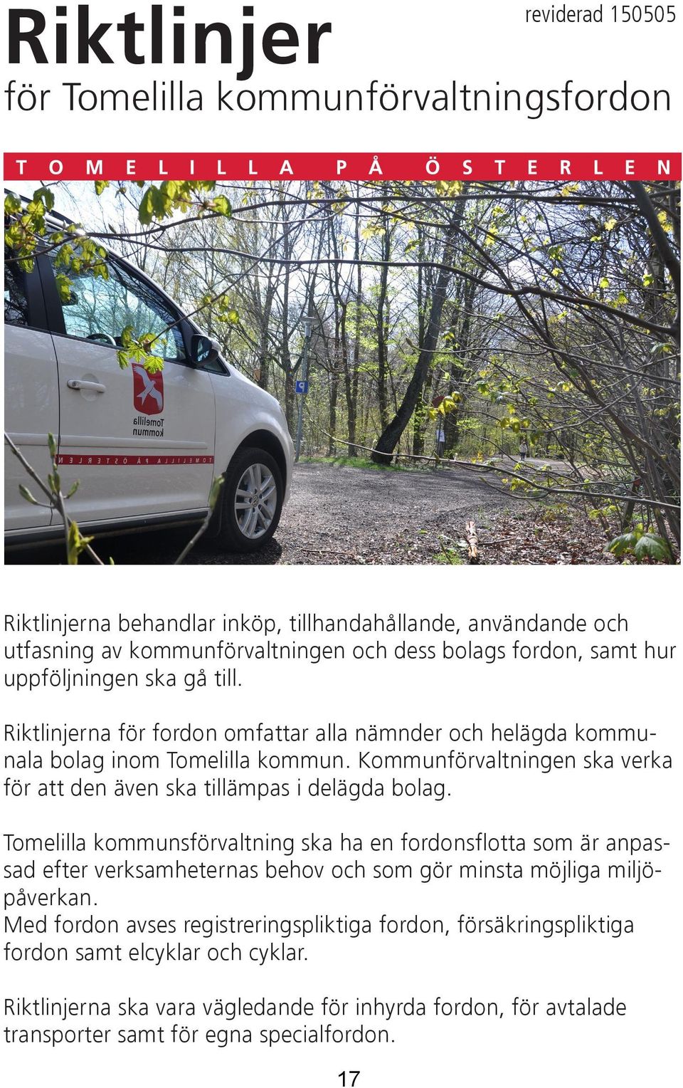 Kommunförvaltningen ska verka för att den även ska tillämpas i delägda bolag.
