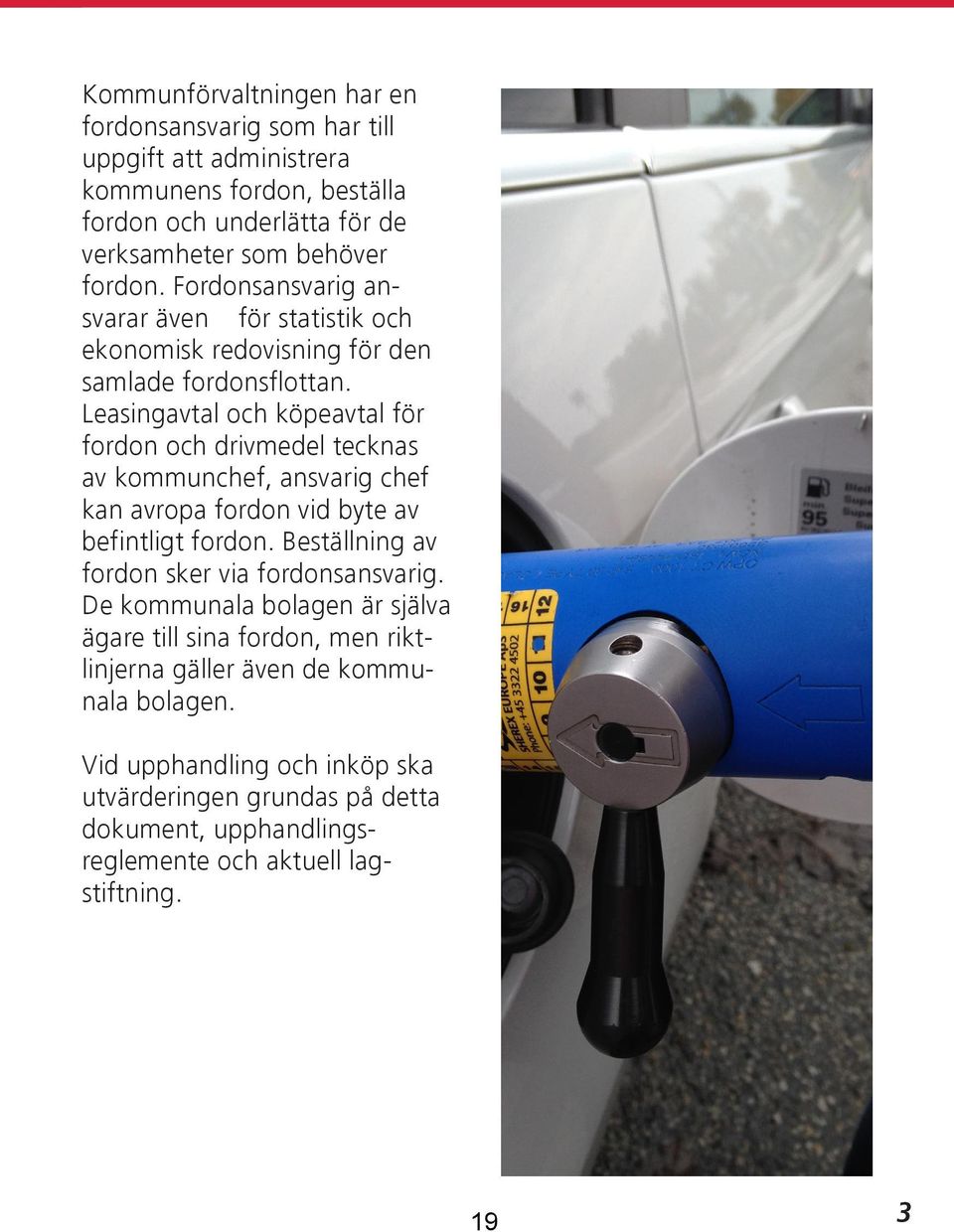 Leasingavtal och köpeavtal för fordon och drivmedel tecknas av kommunchef, ansvarig chef kan avropa fordon vid byte av befintligt fordon.