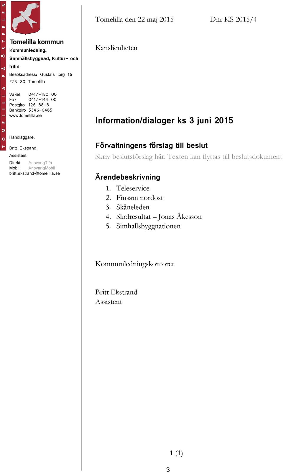 se Kanslienheten Information/dialoger ks 3 juni 2015 Handläggare: Britt Ekstrand Assistent Direkt AnsvarigTlfn Mobil AnsvarigMobil britt.ekstrand@tomelilla.