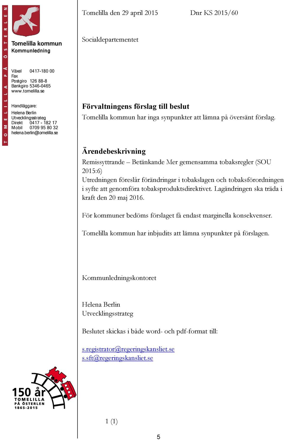se Förvaltningens förslag till beslut Tomelilla kommun har inga synpunkter att lämna på översänt förslag.