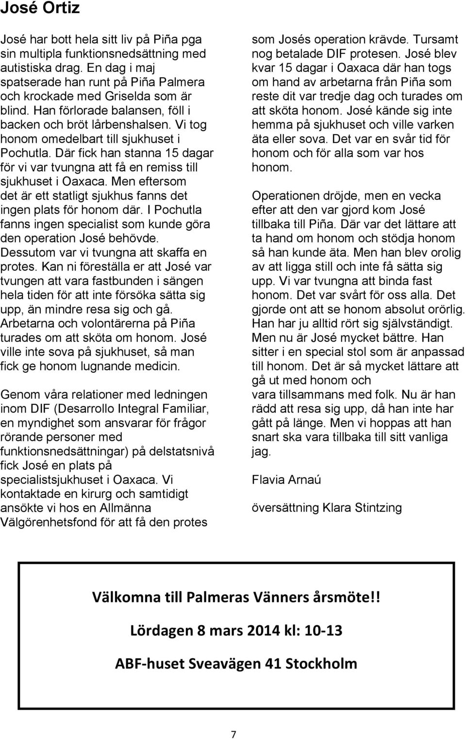 Där fick han stanna 15 dagar för vi var tvungna att få en remiss till sjukhuset i Oaxaca. Men eftersom det är ett statligt sjukhus fanns det ingen plats för honom där.