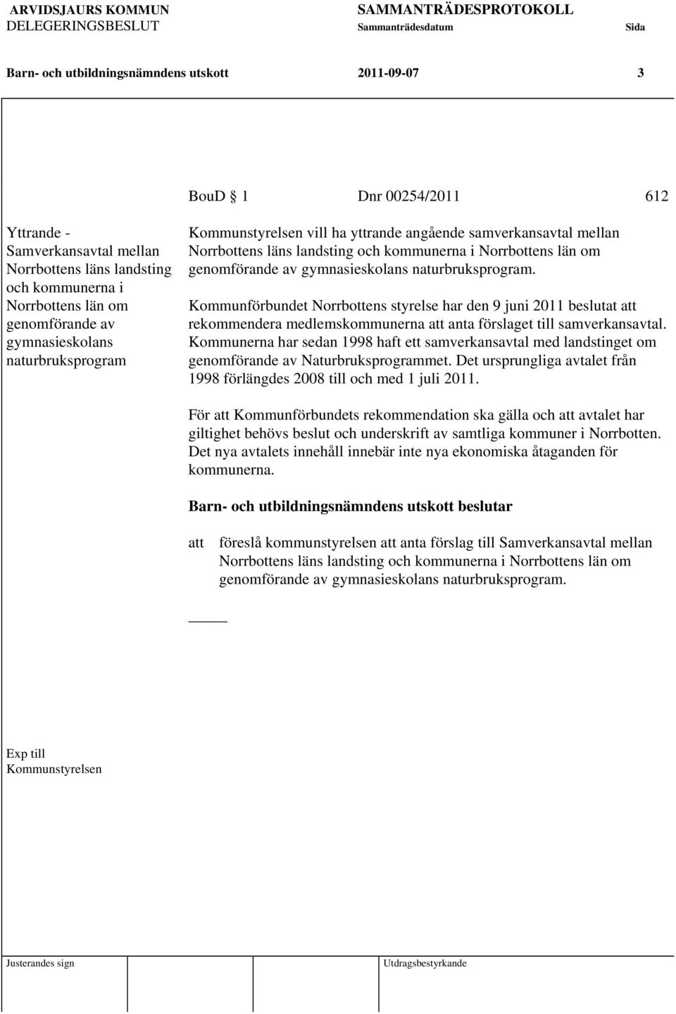 naturbruksprogram. Kommunförbundet Norrbottens styrelse har den 9 juni 2011 beslutat att rekommendera medlemskommunerna att anta förslaget till samverkansavtal.