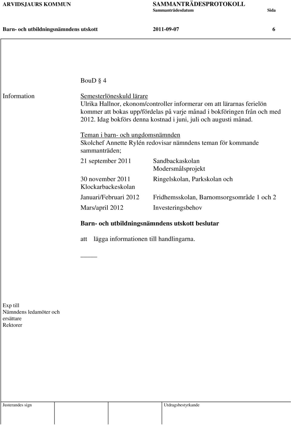 Teman i barn- och ungdomsnämnden Skolchef Annette Rylén redovisar nämndens teman för kommande sammanträden; 21 september 2011 Sandbackaskolan Modersmålsprojekt 30 november 2011