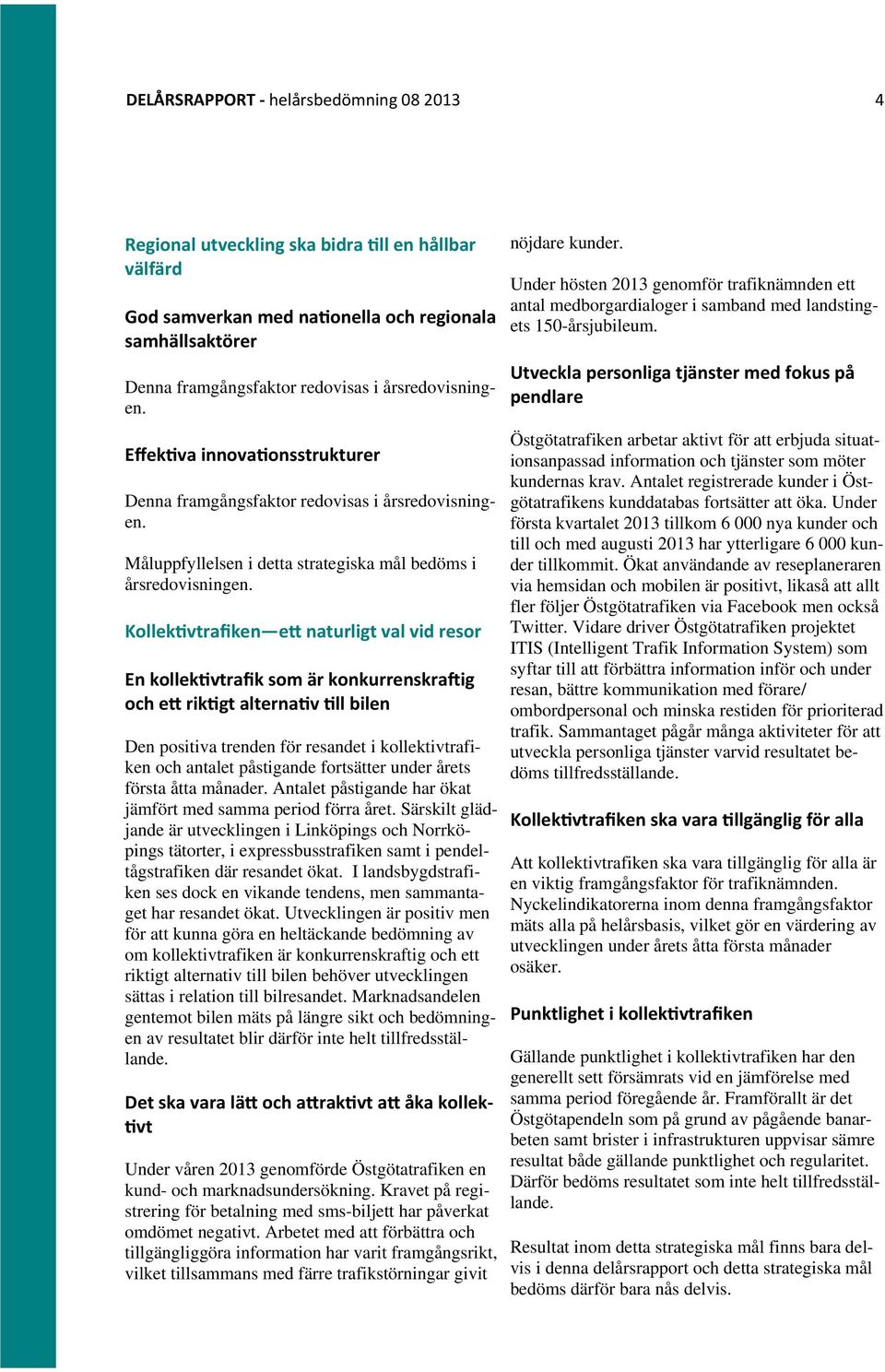 Kollek vtrafiken e naturligt val vid resor En kollek vtrafik som är konkurrenskra ig och e rik gt alterna v ll bilen Den positiva trenden för resandet i kollektivtrafiken och antalet påstigande