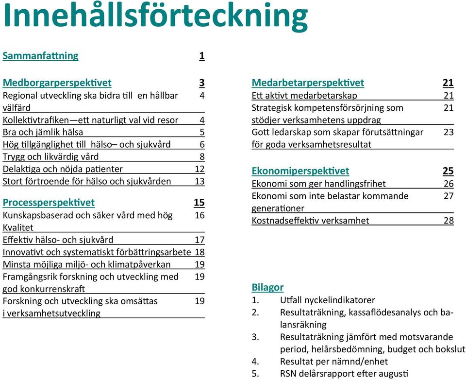 Effek v hälso och sjukvård 17 Innova vt och systema skt förbä ringsarbete 18 Minsta möjliga miljö och klimatpåverkan 19 Framgångsrik forskning och utveckling med 19 god konkurrenskra Forskning och