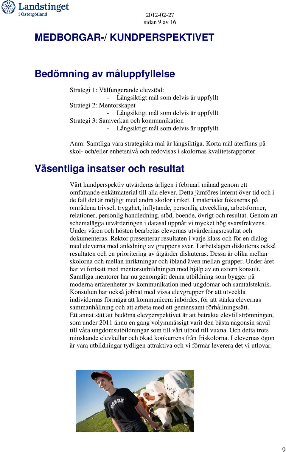 Korta mål återfinns på skol- och/eller enhetsnivå och redovisas i skolornas kvalitetsrapporter.
