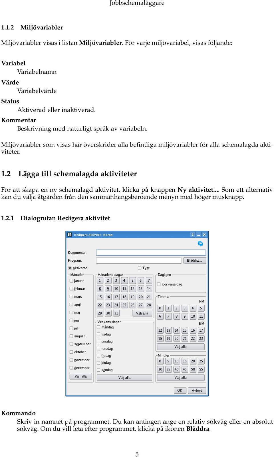 2 Lägga till schemalagda aktiviteter För att skapa en ny schemalagd aktivitet, klicka på knappen Ny aktivitet.