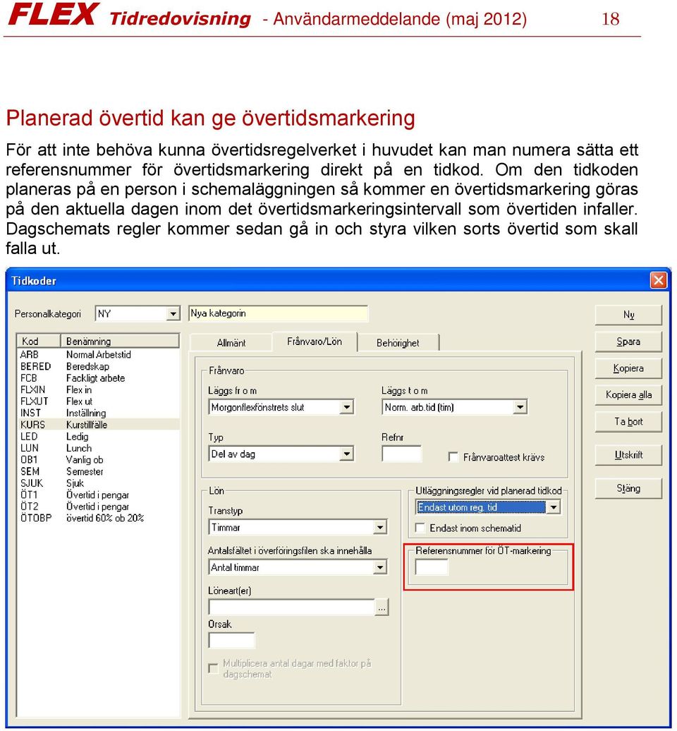 Om den tidkoden planeras på en person i schemaläggningen så kommer en övertidsmarkering göras på den aktuella dagen inom det