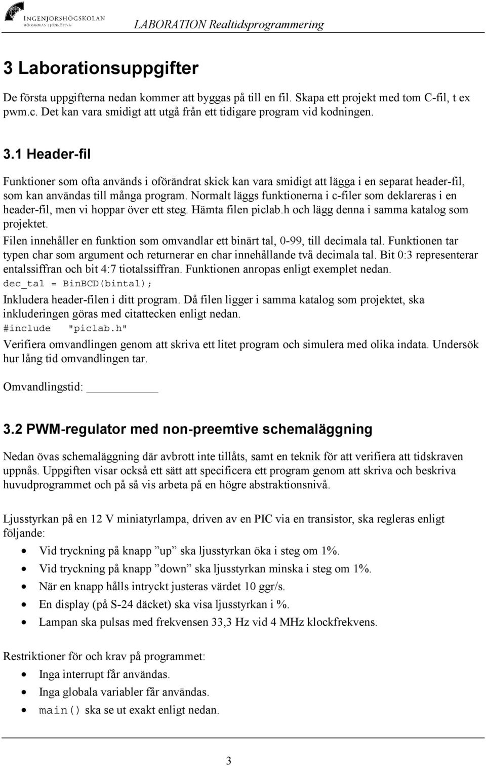 Normalt läggs funktionerna i c-filer som deklareras i en header-fil, men vi hoppar över ett steg. Hämta filen piclab.h och lägg denna i samma katalog som projektet.