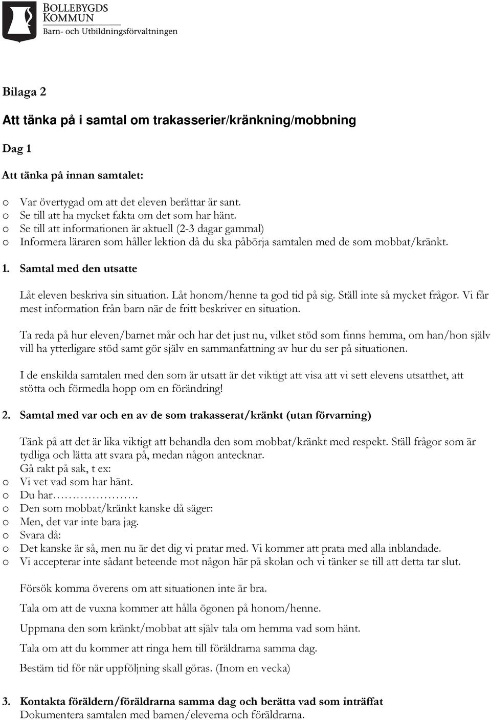 1. Samtal med den utsatte Låt eleven beskriva sin situation. Låt honom/henne ta god tid på sig. Ställ inte så mycket frågor. Vi får mest information från barn när de fritt beskriver en situation.
