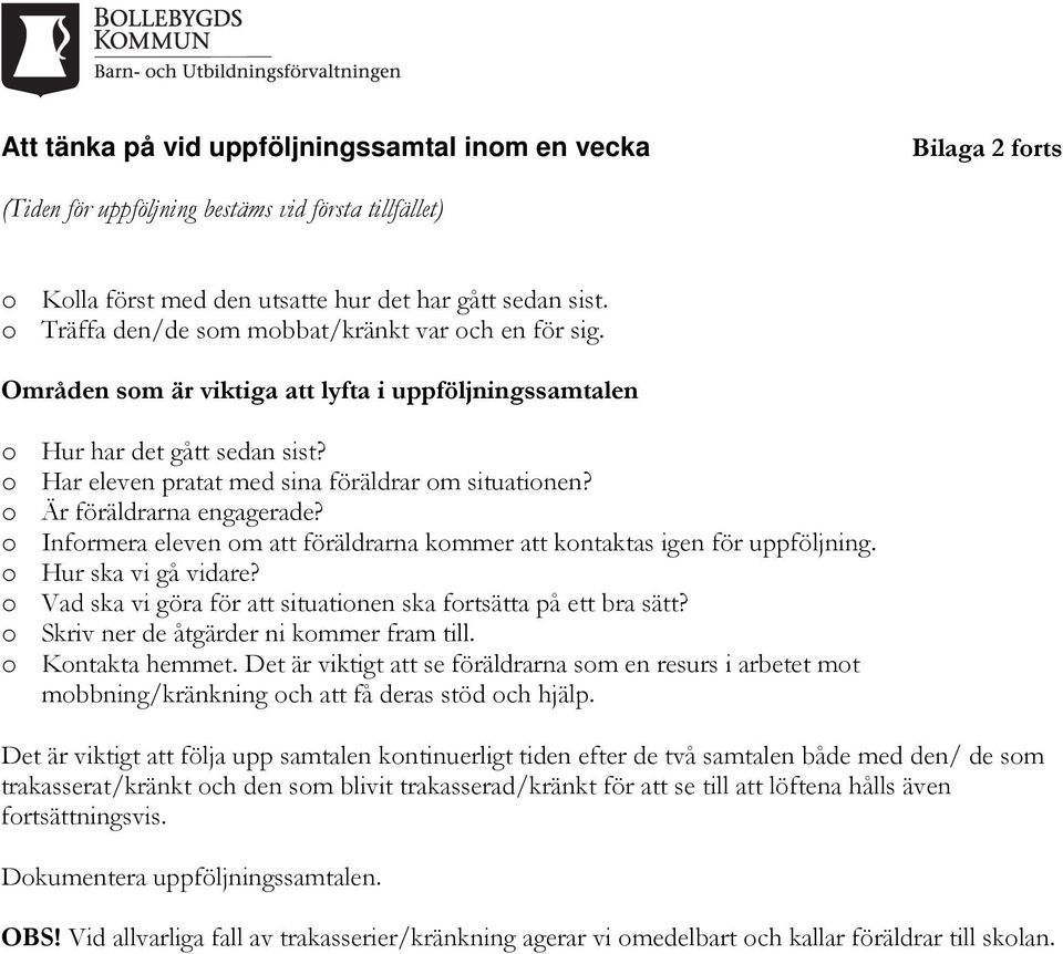 o Är föräldrarna engagerade? o Informera eleven om att föräldrarna kommer att kontaktas igen för uppföljning. o Hur ska vi gå vidare?