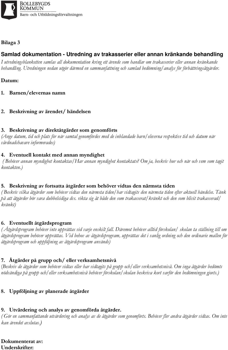 Beskrivning av direktåtgärder som genomförts (Ange datum, tid och plats för när samtal genomfördes med de inblandade barn/eleverna respektive tid och datum när vårdnadshavare informerades) 4.