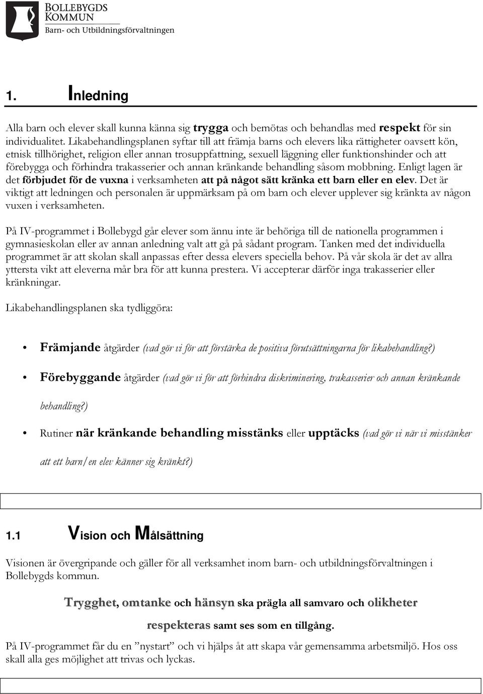 förebygga och förhindra trakasserier och annan kränkande behandling såsom mobbning. Enligt lagen är det förbjudet för de vuxna i verksamheten att på något sätt kränka ett barn eller en elev.