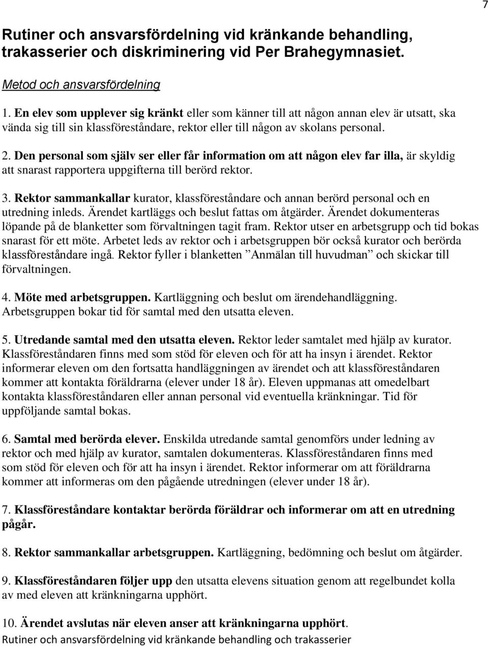 Den personal som själv ser eller får information om att någon elev far illa, är skyldig att snarast rapportera uppgifterna till berörd rektor. 3.