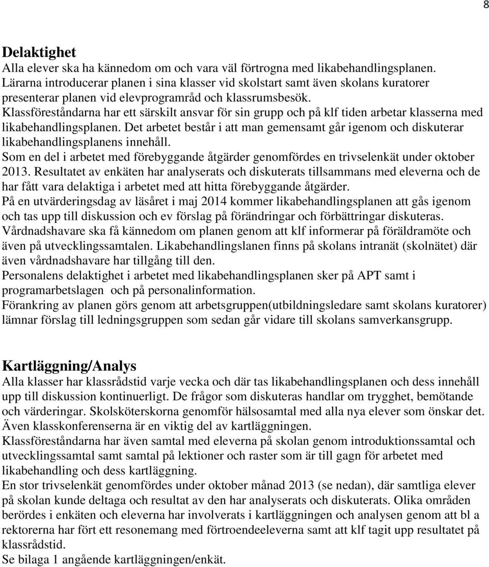 Klassföreståndarna har ett särskilt ansvar för sin grupp och på klf tiden arbetar klasserna med likabehandlingsplanen.