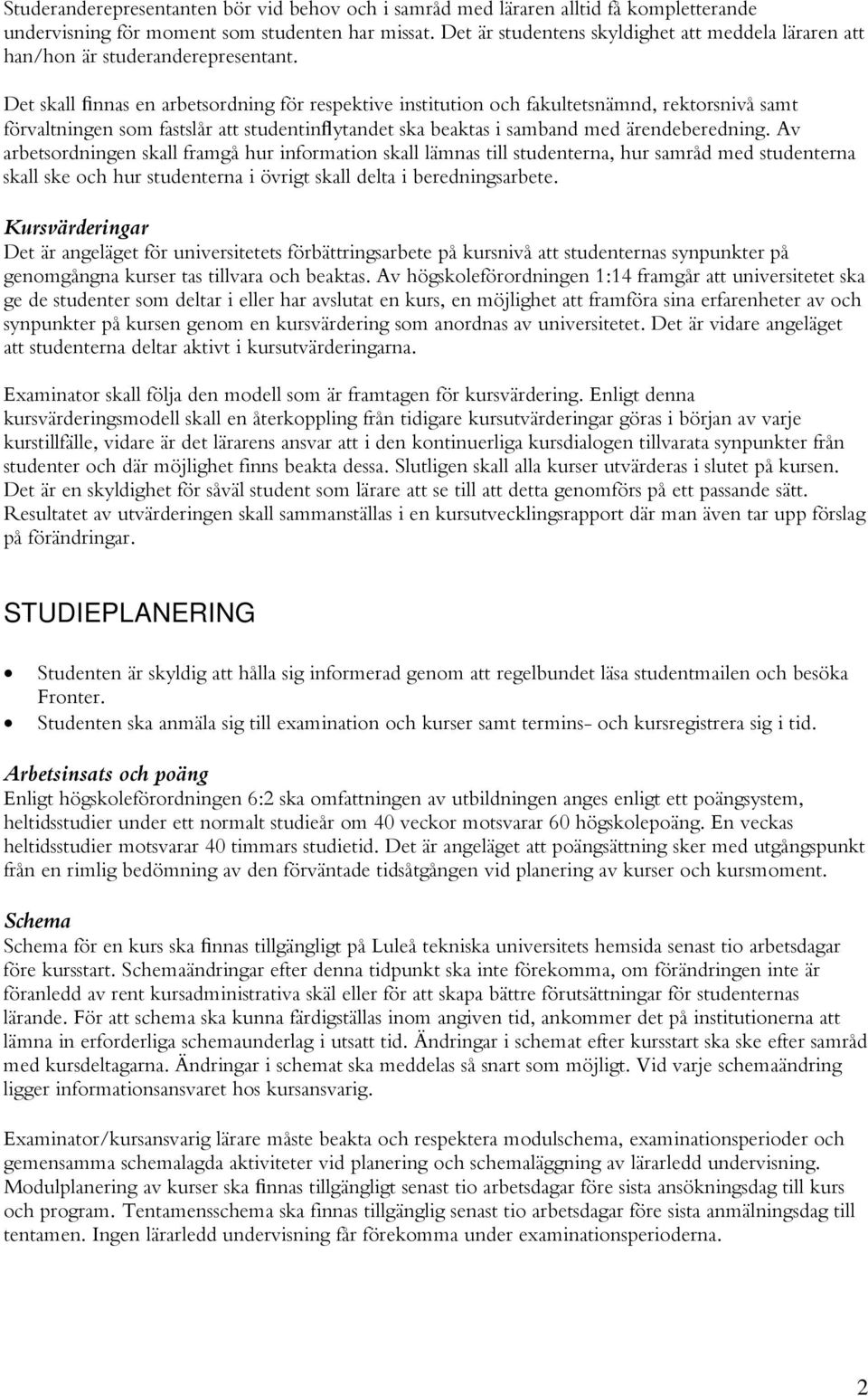 Det skall finnas en arbetsordning för respektive institution och fakultetsnämnd, rektorsnivå samt förvaltningen som fastslår att studentinflytandet ska beaktas i samband med ärendeberedning.