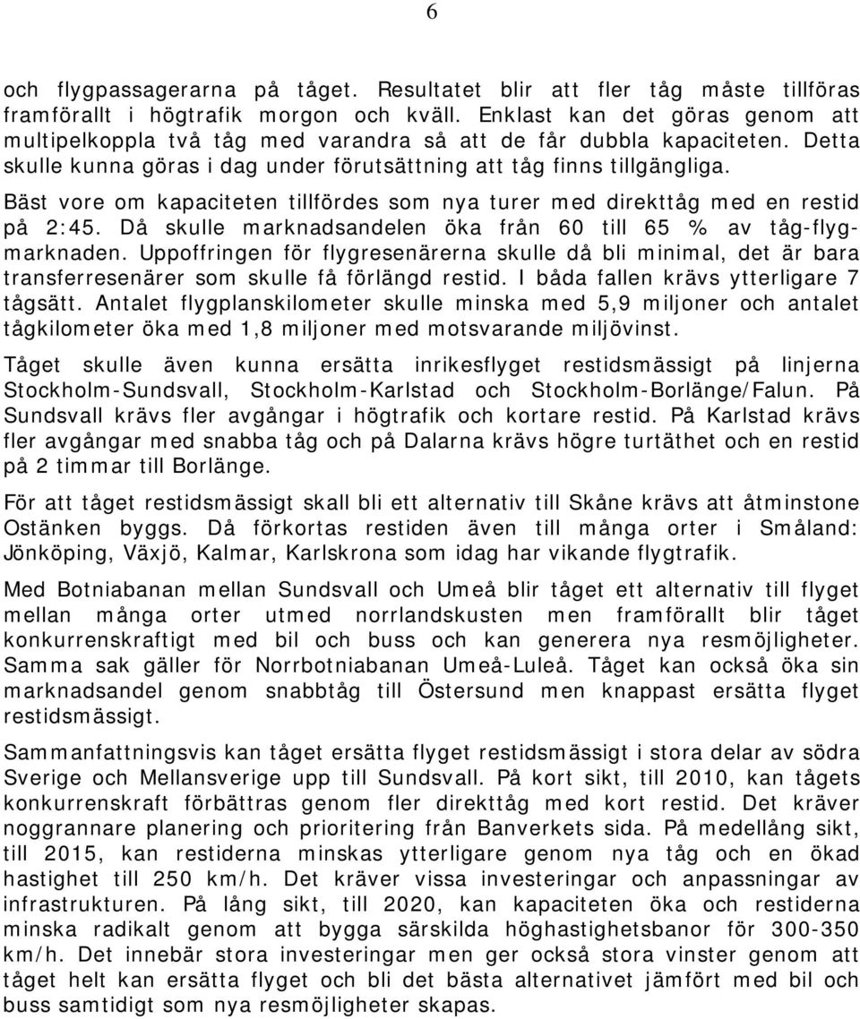 Bäst vore om kapaciteten tillfördes som nya turer med direkttåg med en restid på 2:45. Då skulle marknadsandelen öka från 60 till 65 % av tåg-flygmarknaden.