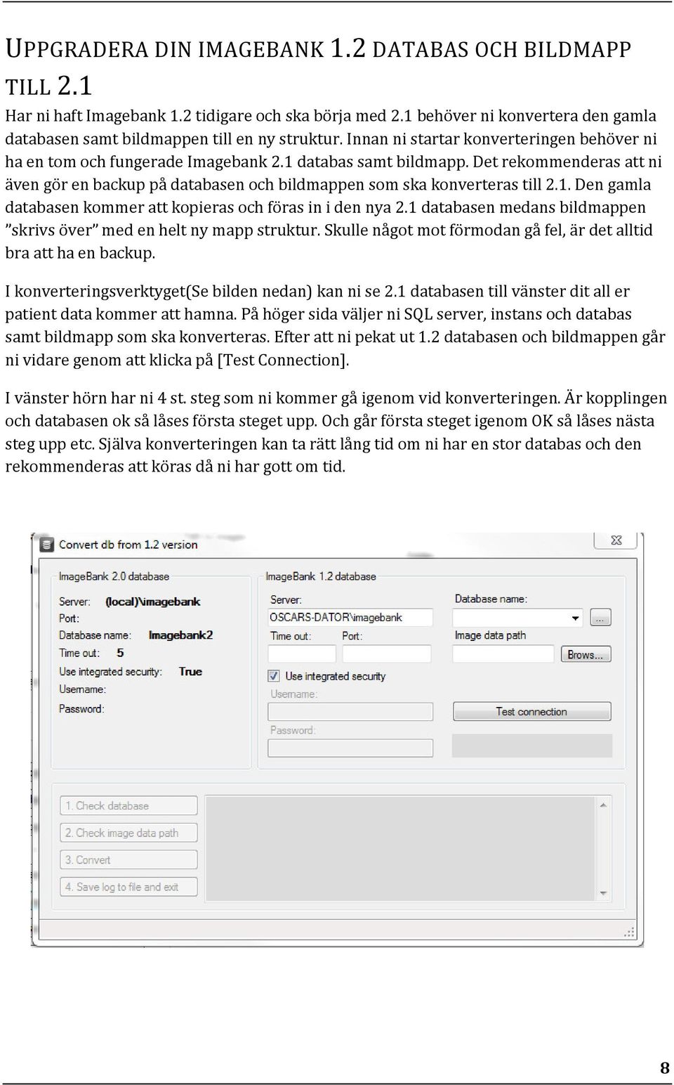 Det rekommenderas att ni även gör en backup på databasen och bildmappen som ska konverteras till 2.1. Den gamla databasen kommer att kopieras och föras in i den nya 2.