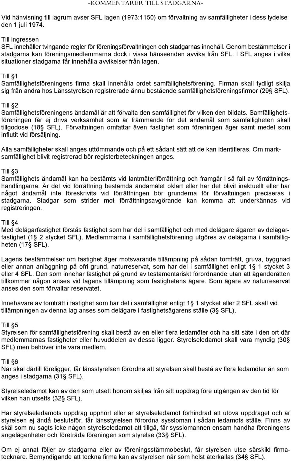 I SFL anges i vilka situationer stadgarna får innehålla avvikelser från lagen. Till 1 Samfällighetsföreningens firma skall innehålla ordet samfällighetsförening.