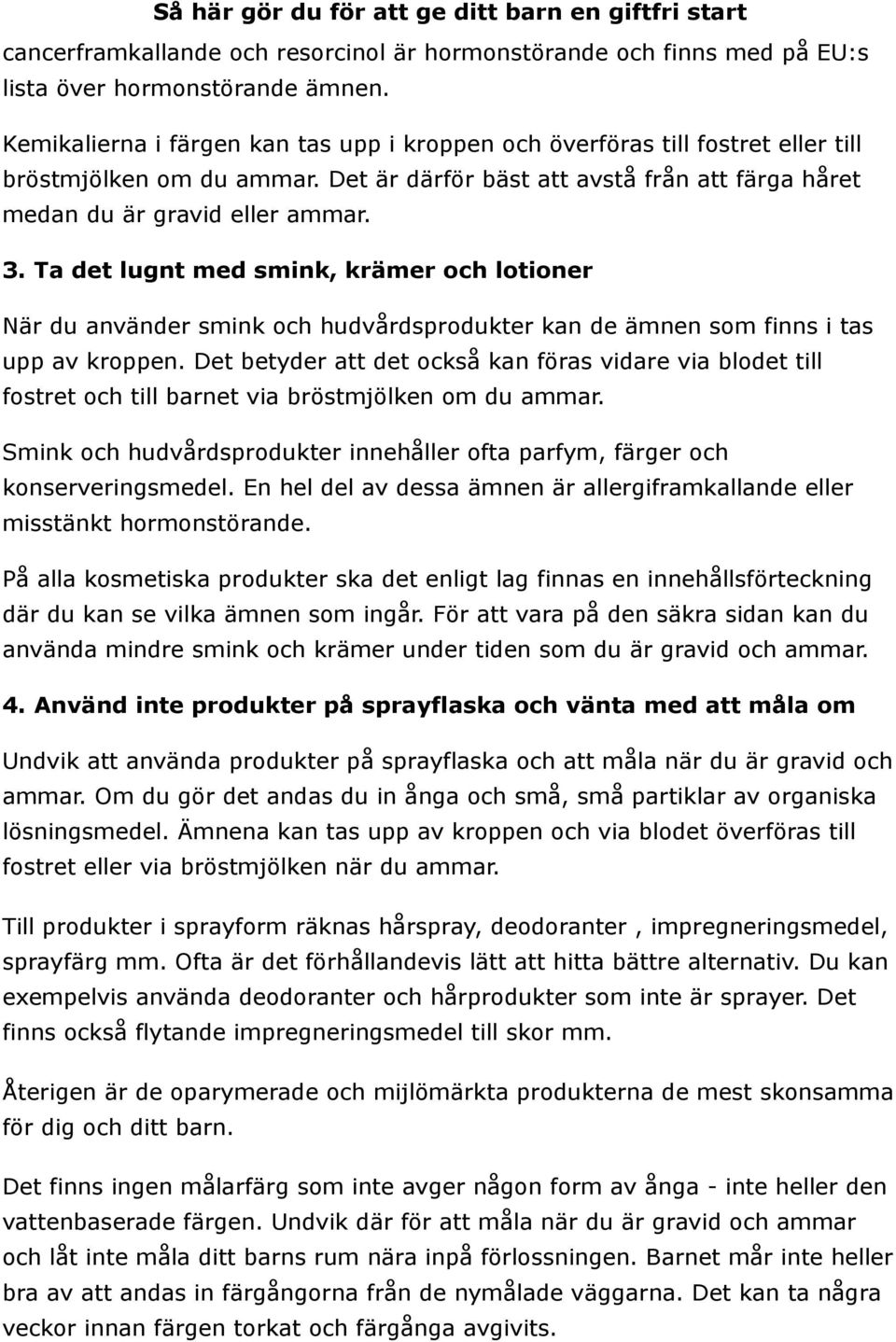 Ta det lugnt med smink, krämer och lotioner När du använder smink och hudvårdsprodukter kan de ämnen som finns i tas upp av kroppen.