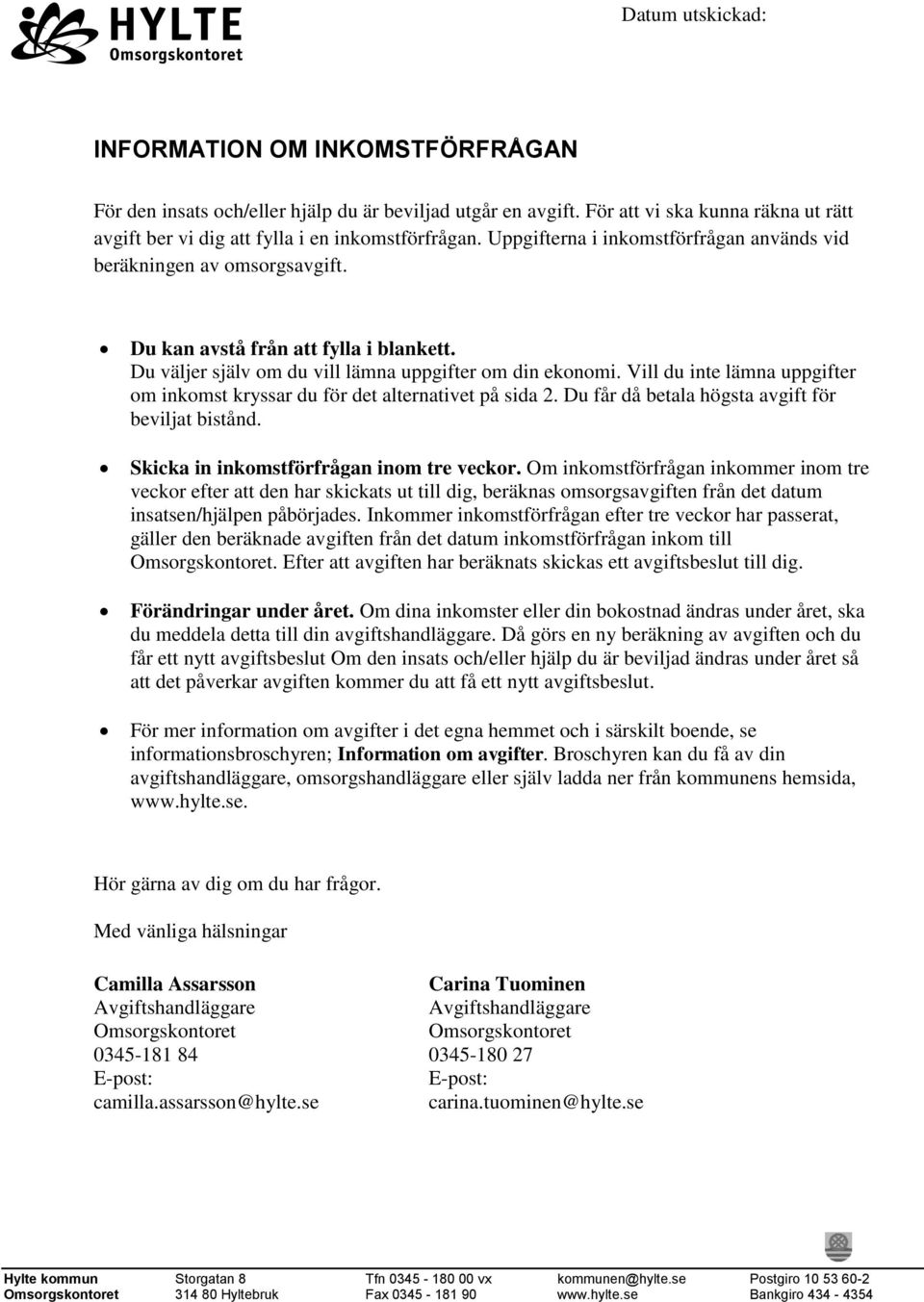 Vill du inte lämna uppgifter om inkomst kryssar du för det alternativet på sida 2. Du får då betala högsta avgift för beviljat bistånd. Skicka in inkomstförfrågan inom tre veckor.