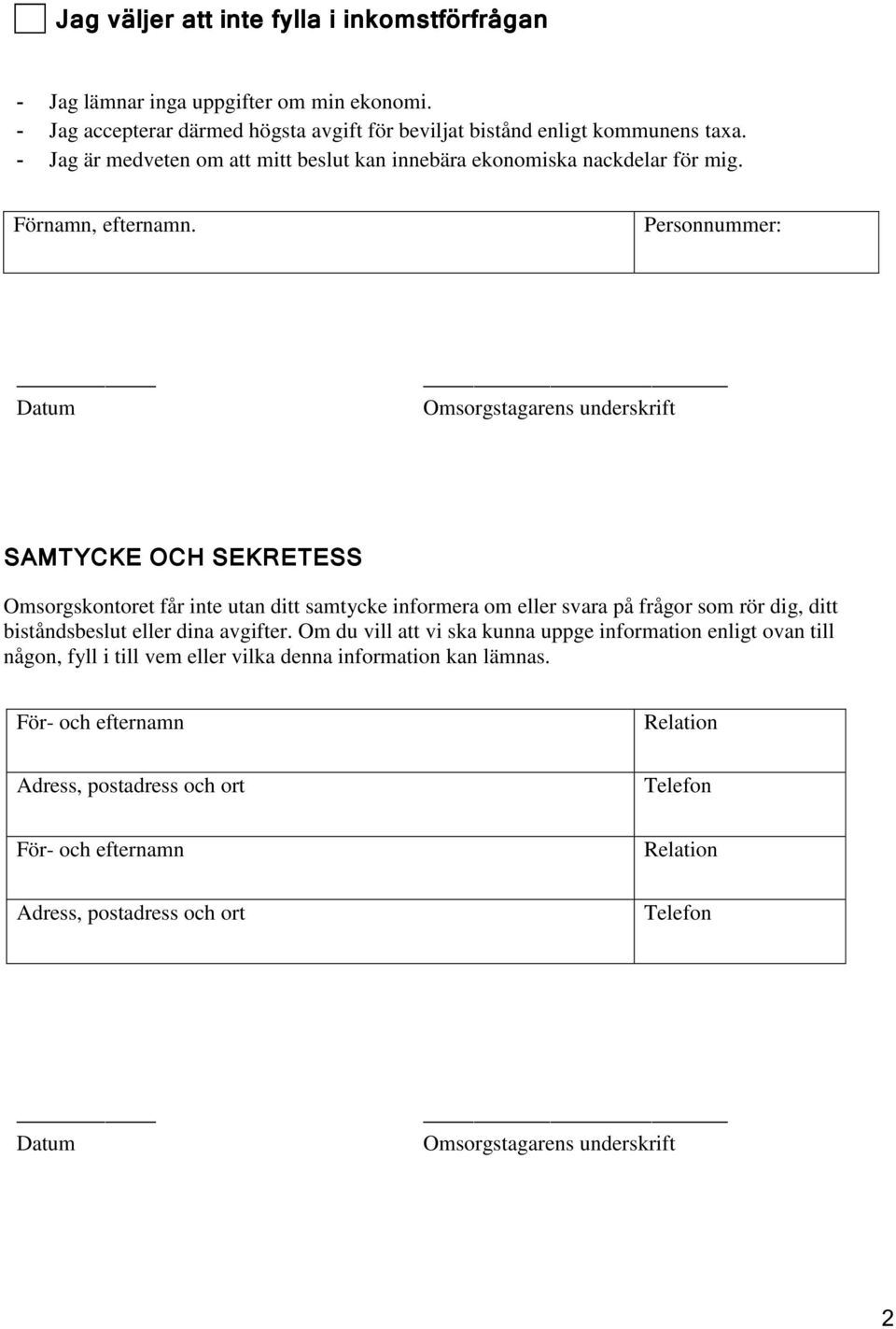 Personnummer: Datum Omsorgstagarens underskrift SAMTYCKE OCH SEKRETESS Omsorgskontoret får inte utan ditt samtycke informera om eller svara på frågor som rör dig, ditt biståndsbeslut eller