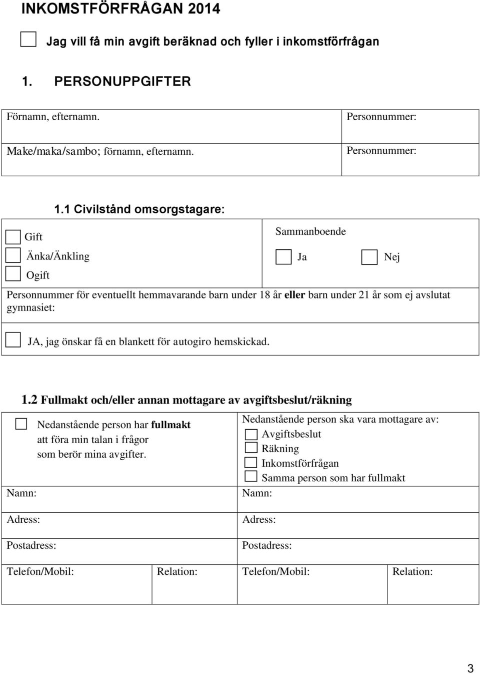 blankett för autogiro hemskickad. 1.2 Fullmakt och/eller annan mottagare av avgiftsbeslut/räkning Namn: Nedanstående person har fullmakt att föra min talan i frågor som berör mina avgifter.