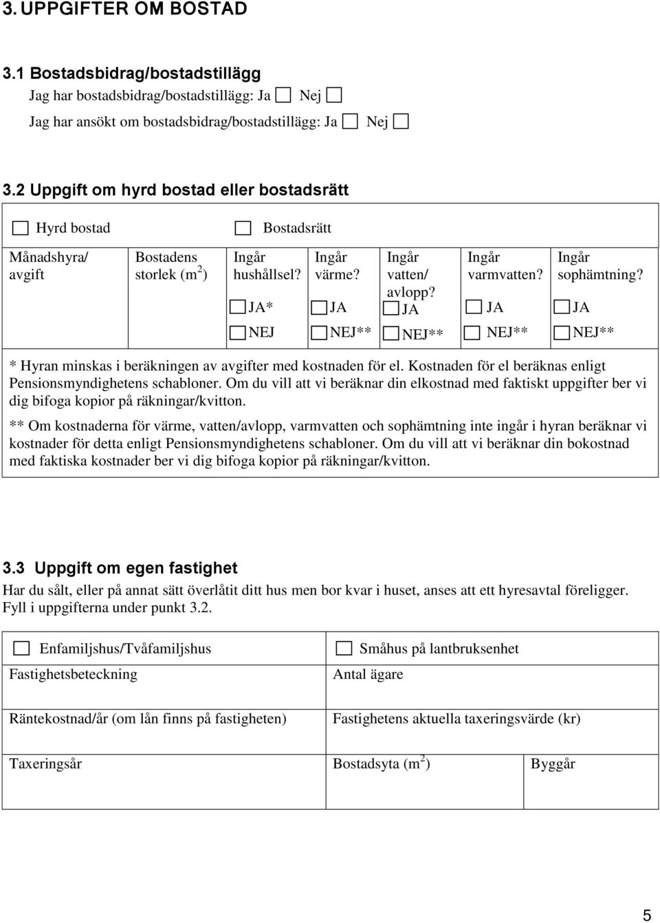 * Hyran minskas i beräkningen av avgifter med kostnaden för el. Kostnaden för el beräknas enligt Pensionsmyndighetens schabloner.