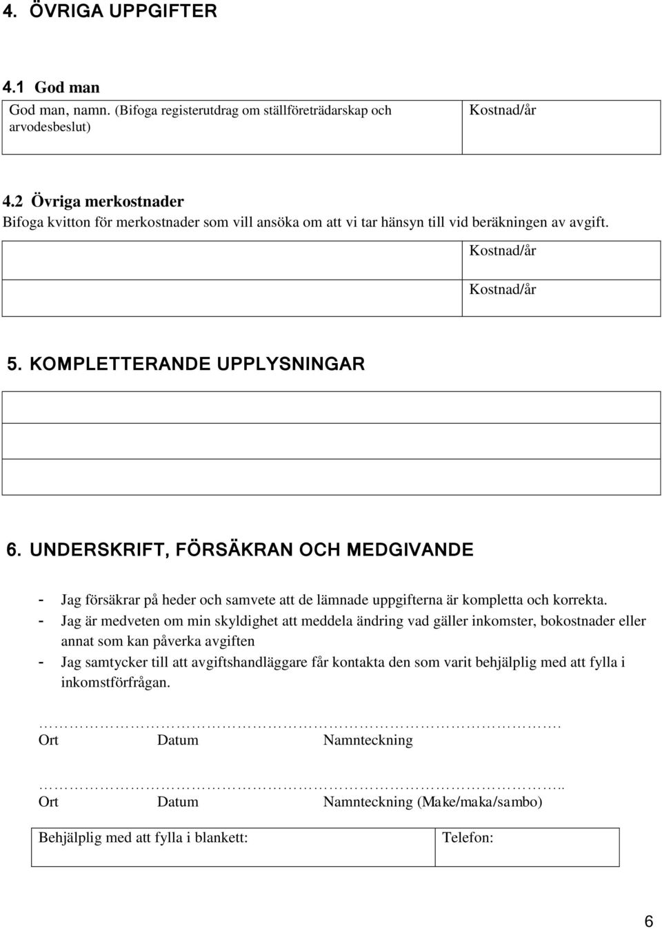 UNDERSKRIFT, FÖRSÄKRAN OCH MEDGIVANDE - Jag försäkrar på heder och samvete att de lämnade uppgifterna är kompletta och korrekta.