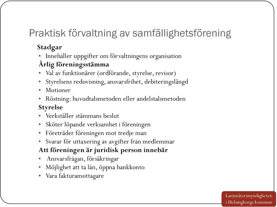 andelstalsmetoden Styrelse Verkställer stämmans beslut Sköter löpande verksamhet i föreningen Företräder föreningen mot tredje man Svarar för