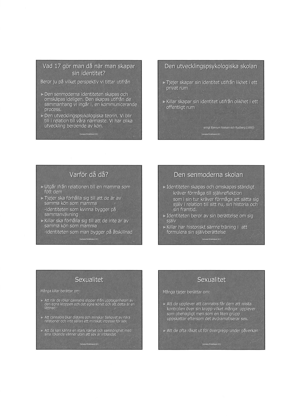 . Varför d d? Den senmoderna skolan ~ Utg r ifr n relationen till en mamma som ~ Identiteten skapas och omskapas ständigt fött dem. kräver förm gc;l.