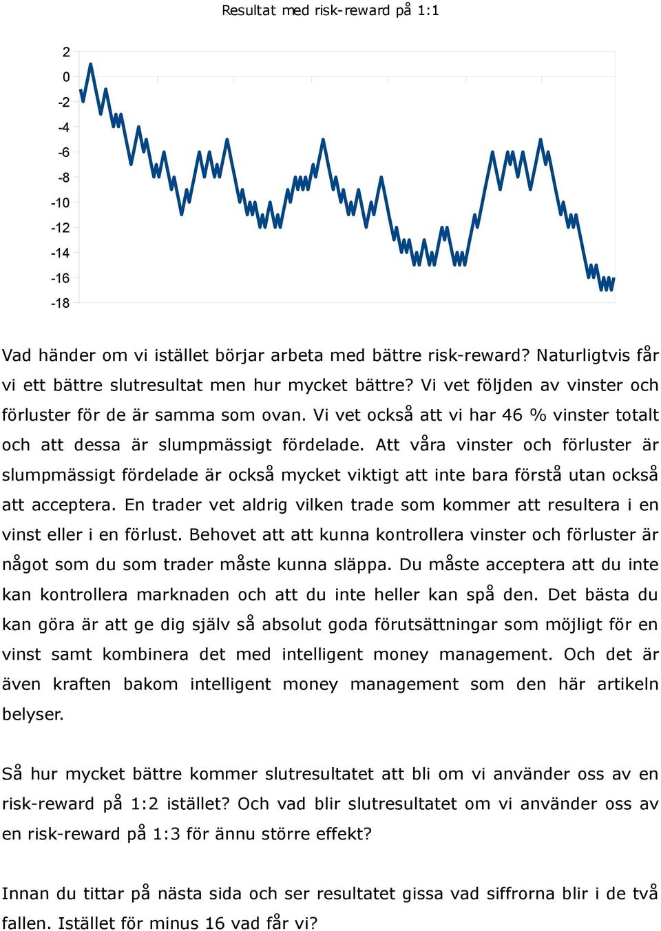 Att våra vinster och förluster är slumpmässigt fördelade är också mycket viktigt att inte bara förstå utan också att acceptera.