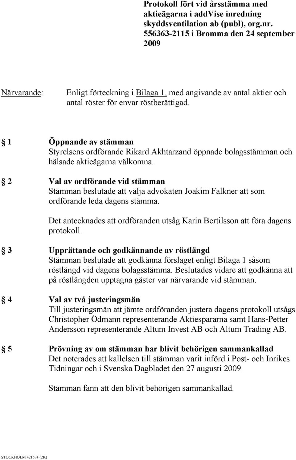 556363-2115 i Bromma den 24 september 2009 Närvarande: Enligt förteckning i Bilaga 1, med angivande av antal aktier och antal röster för envar röstberättigad.