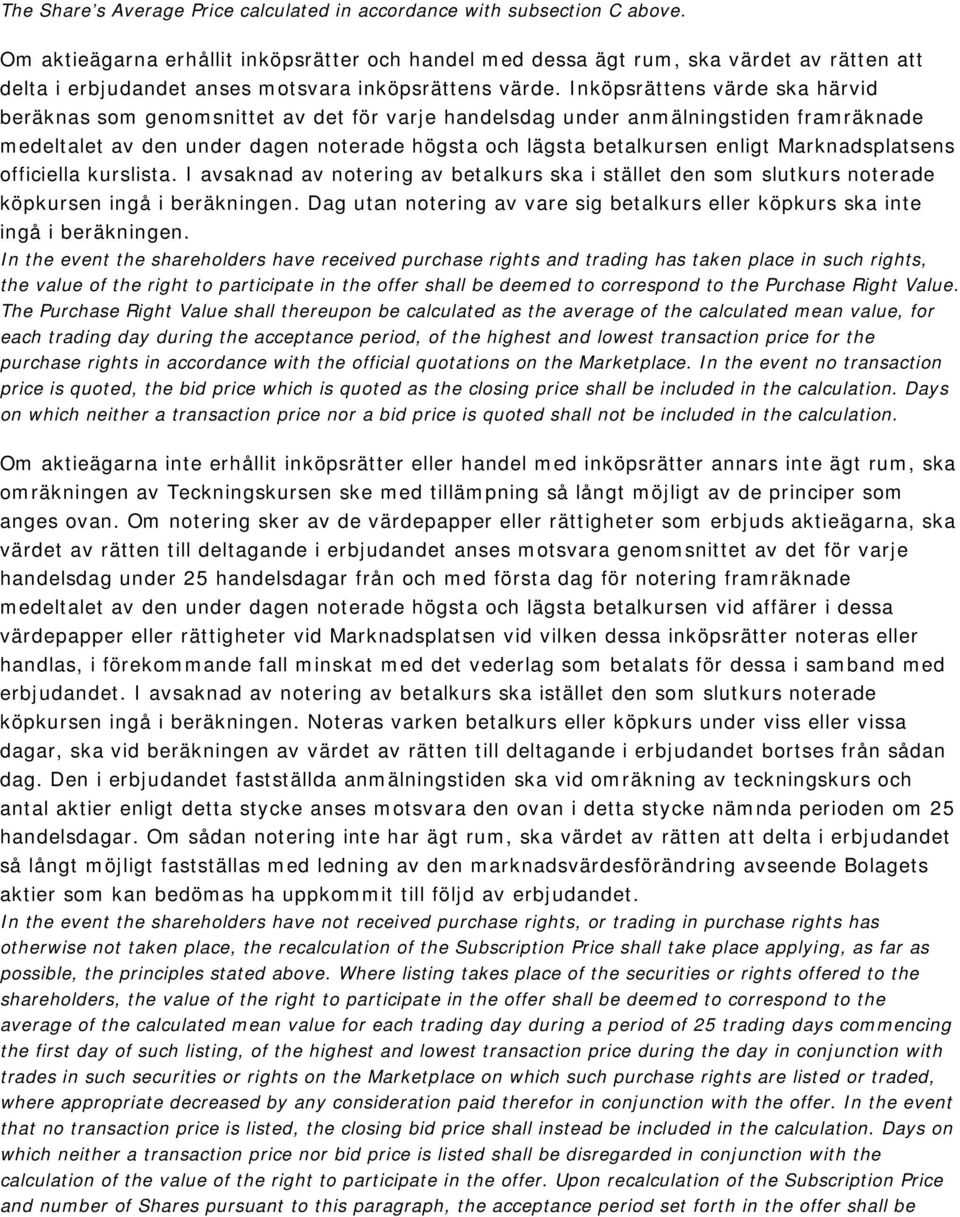 Inköpsrättens värde ska härvid beräknas som genomsnittet av det för varje handelsdag under anmälningstiden framräknade medeltalet av den under dagen noterade högsta och lägsta betalkursen enligt