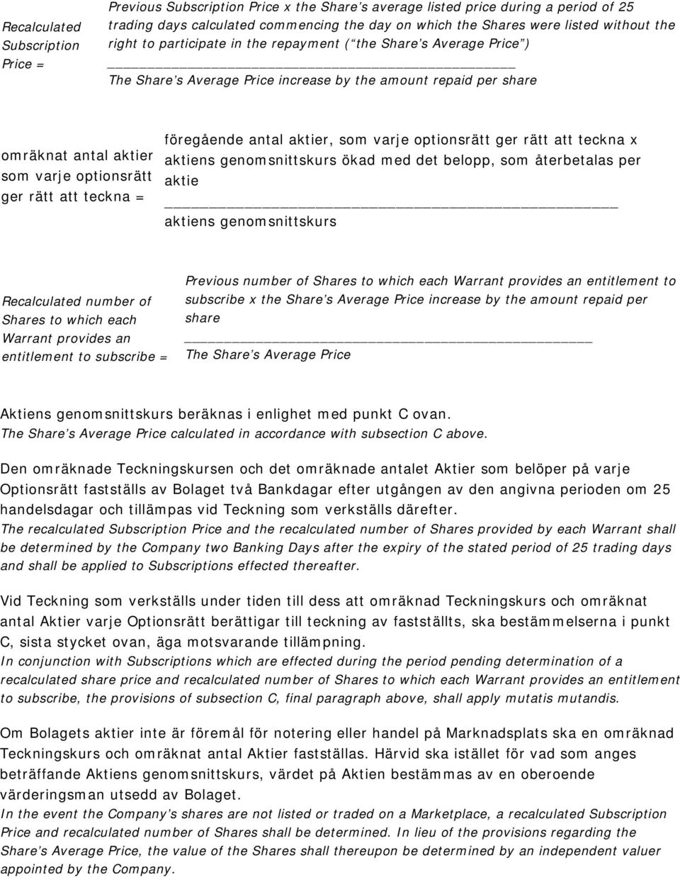 teckna föregående antal aktier, som varje optionsrätt ger rätt att teckna x aktiens genomsnittskurs ökad med det belopp, som återbetalas per aktie aktiens genomsnittskurs Recalculated number of