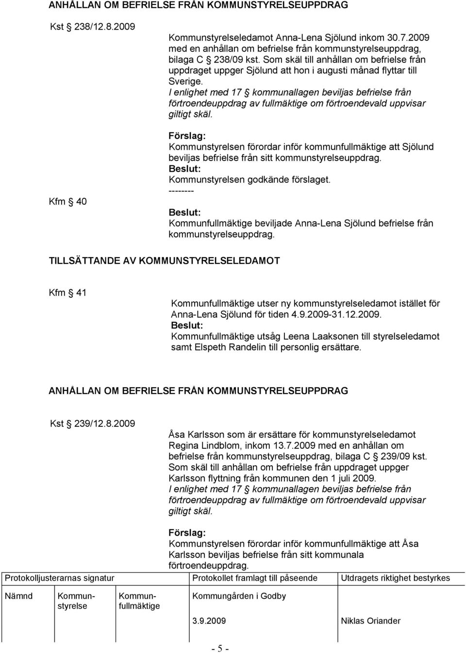 I enlighet med 17 kommunallagen beviljas befrielse från förtroendeuppdrag av fullmäktige om förtroendevald uppvisar giltigt skäl.