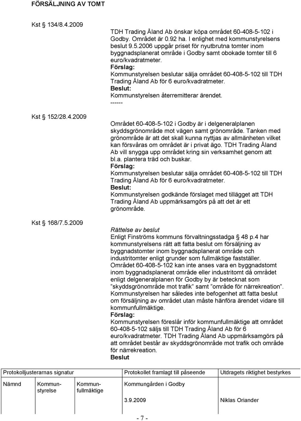 ------ Området 60-408-5-102 i Godby är i delgeneralplanen skyddsgrönområde mot vägen samt grönområde.